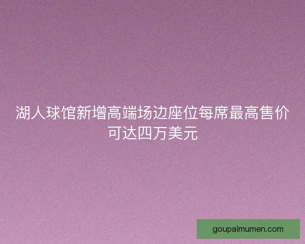 湖人球馆新增高端场边座位每席最高售价可达四万美元